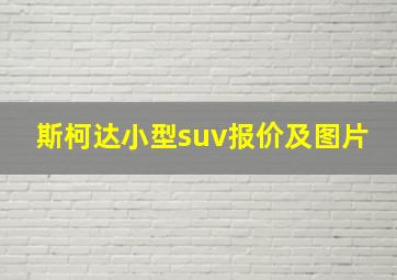 斯柯达小型suv报价及图片