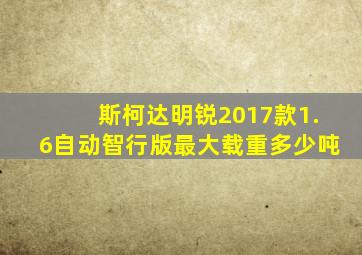 斯柯达明锐2017款1.6自动智行版最大载重多少吨