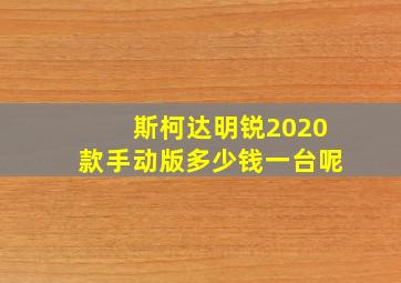 斯柯达明锐2020款手动版多少钱一台呢