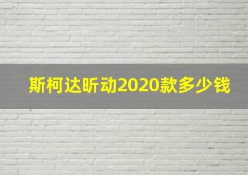 斯柯达昕动2020款多少钱