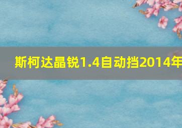 斯柯达晶锐1.4自动挡2014年