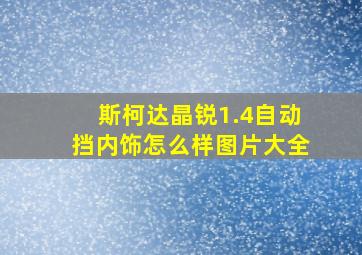 斯柯达晶锐1.4自动挡内饰怎么样图片大全