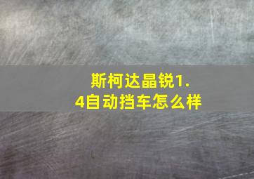 斯柯达晶锐1.4自动挡车怎么样