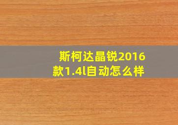 斯柯达晶锐2016款1.4l自动怎么样