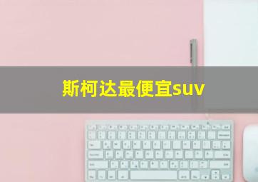 斯柯达最便宜suv