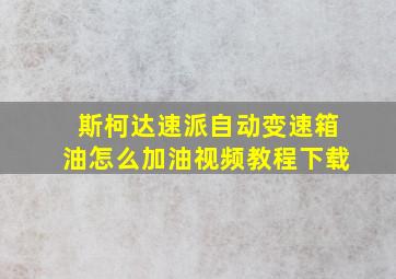 斯柯达速派自动变速箱油怎么加油视频教程下载