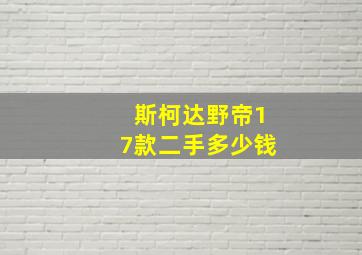 斯柯达野帝17款二手多少钱