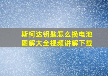 斯柯达钥匙怎么换电池图解大全视频讲解下载