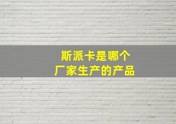 斯派卡是哪个厂家生产的产品