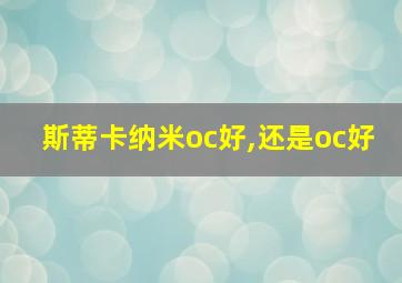 斯蒂卡纳米oc好,还是oc好