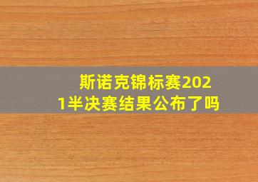 斯诺克锦标赛2021半决赛结果公布了吗