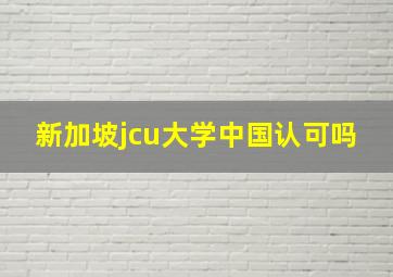 新加坡jcu大学中国认可吗