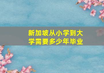 新加坡从小学到大学需要多少年毕业