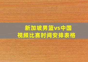 新加坡男篮vs中国视频比赛时间安排表格