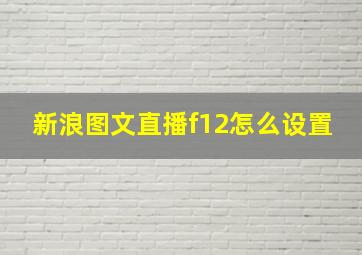 新浪图文直播f12怎么设置