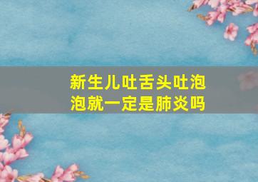 新生儿吐舌头吐泡泡就一定是肺炎吗