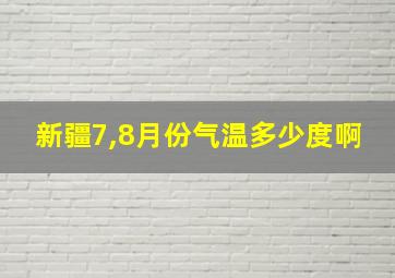 新疆7,8月份气温多少度啊