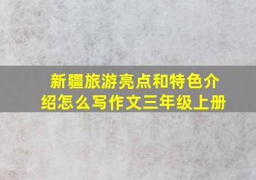 新疆旅游亮点和特色介绍怎么写作文三年级上册