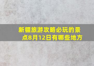 新疆旅游攻略必玩的景点8月12日有哪些地方