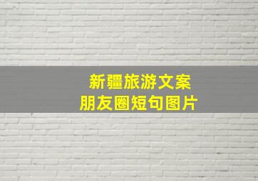 新疆旅游文案朋友圈短句图片