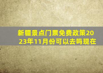 新疆景点门票免费政策2023年11月份可以去吗现在