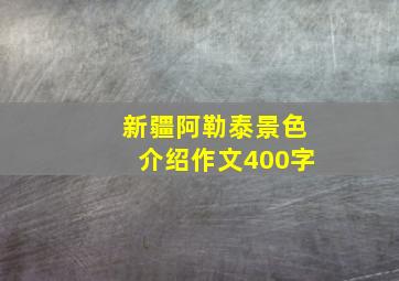 新疆阿勒泰景色介绍作文400字