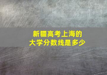 新疆高考上海的大学分数线是多少