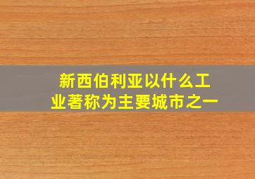 新西伯利亚以什么工业著称为主要城市之一