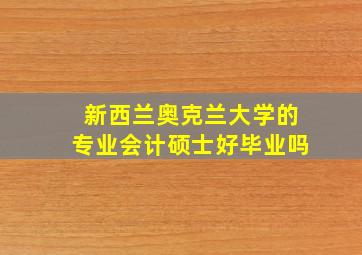 新西兰奥克兰大学的专业会计硕士好毕业吗