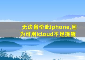 无法备份此iphone,因为可用icloud不足提醒