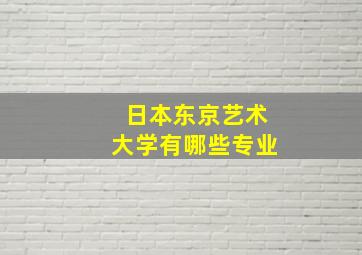 日本东京艺术大学有哪些专业