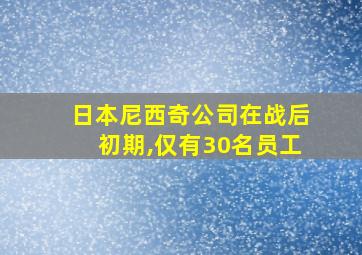 日本尼西奇公司在战后初期,仅有30名员工