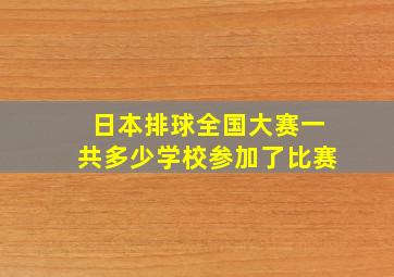 日本排球全国大赛一共多少学校参加了比赛