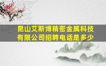 昆山艾斯博精密金属科技有限公司招聘电话是多少