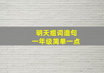 明天组词造句一年级简单一点