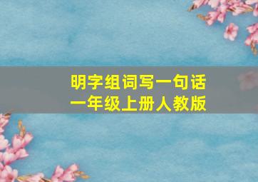 明字组词写一句话一年级上册人教版