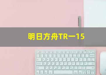 明日方舟TR一15