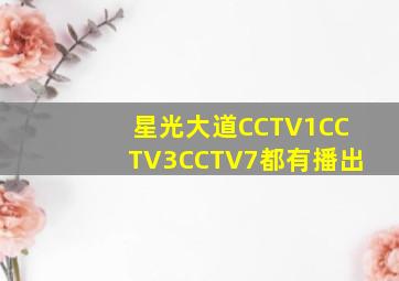 星光大道CCTV1CCTV3CCTV7都有播出