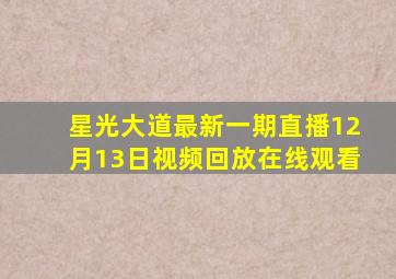 星光大道最新一期直播12月13日视频回放在线观看