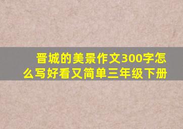 晋城的美景作文300字怎么写好看又简单三年级下册