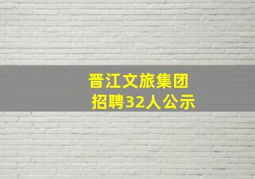 晋江文旅集团招聘32人公示