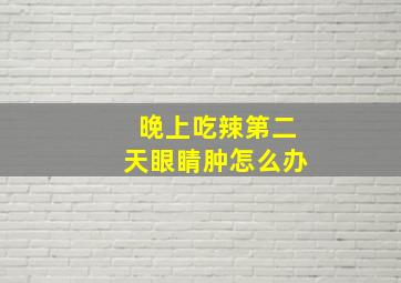 晚上吃辣第二天眼睛肿怎么办