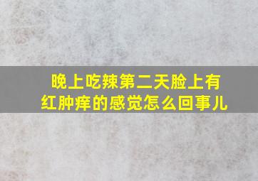 晚上吃辣第二天脸上有红肿痒的感觉怎么回事儿