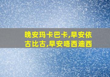 晚安玛卡巴卡,早安依古比古,早安唔西迪西