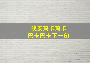 晚安玛卡玛卡巴卡巴卡下一句