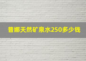 普娜天然矿泉水250多少钱