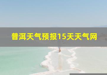 普洱天气预报15天天气网