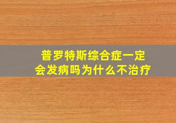 普罗特斯综合症一定会发病吗为什么不治疗