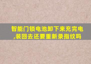 智能门锁电池卸下来充完电,装回去还要重新录指纹吗