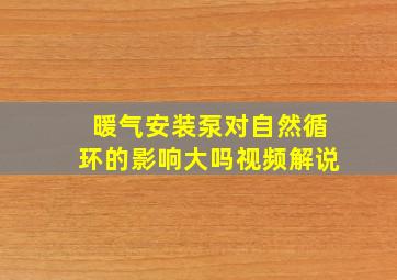 暖气安装泵对自然循环的影响大吗视频解说